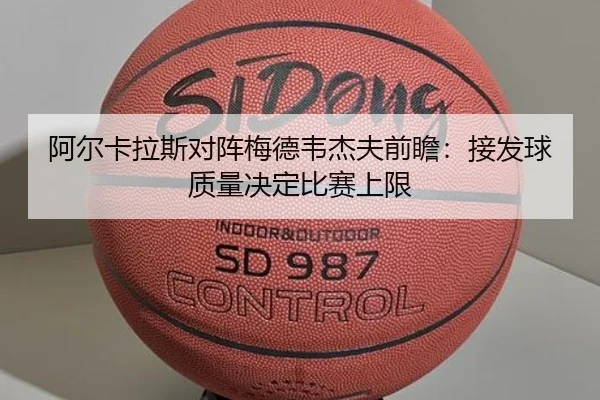 阿尔卡拉斯对阵梅德韦杰夫前瞻：接发球质量决定比赛上限